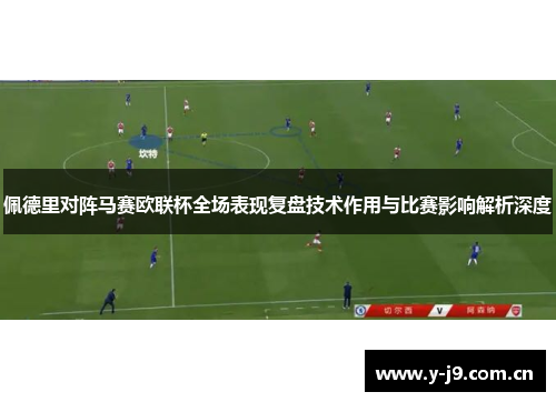 佩德里对阵马赛欧联杯全场表现复盘技术作用与比赛影响解析深度 佩德里对阵马赛欧联杯全场表现复盘技术作用与比赛影响解析深度